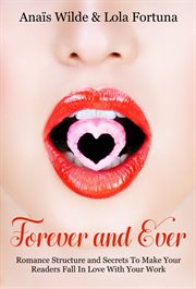 Forever and ever. Romance Structure and Secrets To Make Your Readers Fall in Love With Your Work cover image cdn