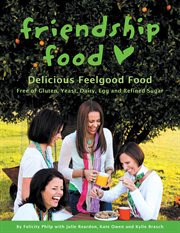 Friendship food : delicious feelgood food : free of gluten, yeast, dairy, egg and refined sugar cover image cdn