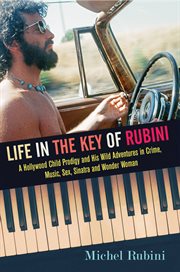 Life in the key of rubini. A Hollywood Child Prodigy and His Wild Adventures in Crime, Music, Sex, Sinatra and Wonder Woman cover image cdn