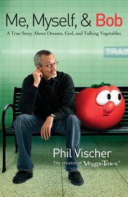 Me, myself, & Bob : a true story about God, dreams, and talking vegetables cover image cdn