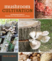 Mushroom cultivation : an illustrated guide to growing your own mushrooms at home cover image cdn