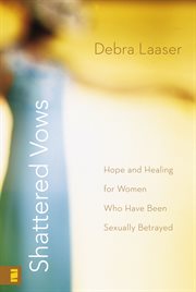 Shattered vows : hope and healing for women who have been sexually betrayed cover image cdn
