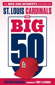 The big 50 St. Louis Cardinals : the men and moments that made the St. Louis Cardinals cover image cdn