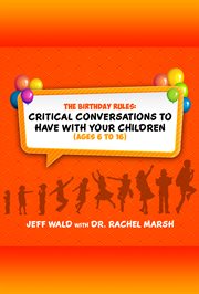 The birthday rules : critical conversations to have with your children (ages 6 to 16) cover image cdn