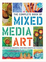 The complete book of mixed media art. More than 200 fundamental mixed media concepts and techniques cover image cdn