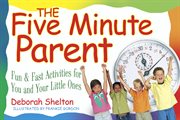 The five minute parent : fun & fast activities for you and your little ones cover image cdn