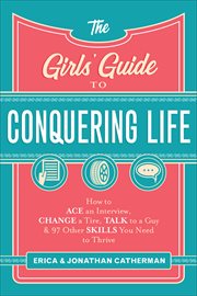 The girls' guide to conquering life : how to ace an interview, change a tire, talk to a guy, and 97 other skills you need to thrive cover image cdn