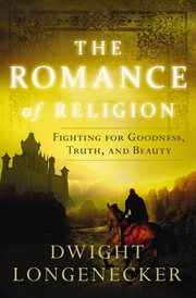 The romance of religion : fighting for goodness, truth, and beauty cover image cdn
