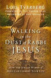 Walking in the dust of Rabbi Jesus : how the Jewish words of Jesus can change your life cover image cdn