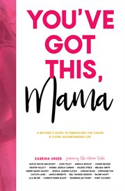 You've got this, mama. A Mother's Guide To Embracing The Chaos And Living An Empowered Life cover image cdn