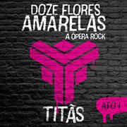 Doze flores amarelas - a ̤pera rock (ato i). Ato I cover image cdn