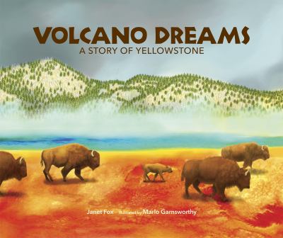 Volcano dreams : a story of Yellowstone / [by] Janet Fox ; illustrated by Marlo Garnsworthy cover image cdn
