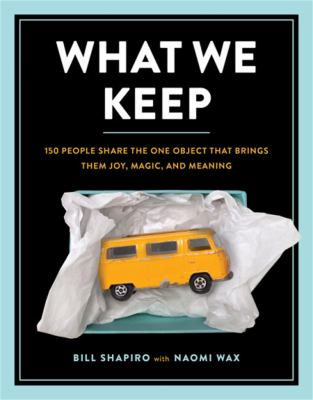 What we keep : 150 people share the one object that brings them joy, magic, and meaning  cover image cdn