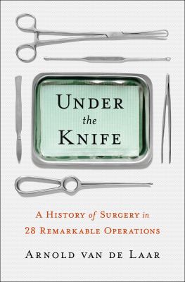 Under the knife : a history of surgery in 28 remarkable operations  cover image cdn