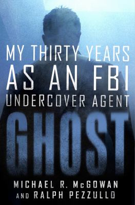 Ghost : my thirty years as an FBI undercover agent  cover image cdn
