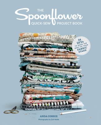 The Spoonflower quick-sew project book : 34 DIYs to make the most of your fabric stash  cover image cdn