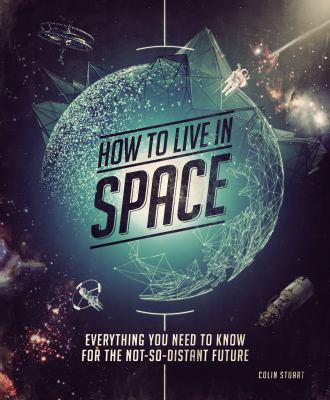 How to live in space : everything you need to know for the not-so-distant future  cover image cdn
