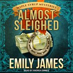 Almost Sleighed : Maple Syrup Mystery Series, Book 3 cover image cdn