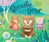 Breathe like a bear : 30 mindful moments for kids to feel calm and focused anytime, anywhere cover image cdn