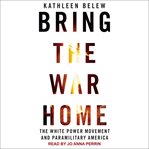 Bring the war home : the white power movement and paramilitary America cover image cdn