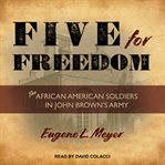 Five for freedom : the African American soldiers in John Brown's army cover image cdn