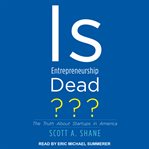 Is entrepreneurship dead? : the truth about startups in America cover image cdn