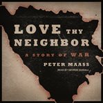 Love thy neighbor : a story of war cover image cdn