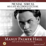 Mental stress. The Last Recorded Lecture of Manyly P. Hall, August 19, 1990 cover image cdn