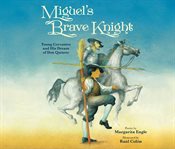 Miguel's brave knight : young Cervantes and his dream of Don Quixote cover image cdn