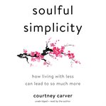 Soulful simplicity. How Living with Less Can Lead to So Much More cover image cdn