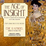 The age of insight : the quest to understand the unconscious in art, mind, and brain : from Vienna 1900 to the present cover image cdn