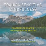 Trauma-sensitive mindfulness : practices for safe and transformative healing cover image cdn