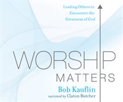 Worship matters : leading others to encounter the greatness of God cover image cdn