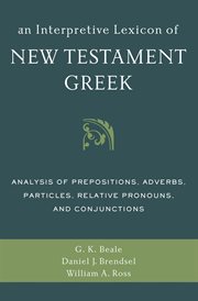 An interpretive lexicon of New Testament Greek : analysis of prepositions, adverbs, particles, relative pronouns, and conjunctions cover image cdn