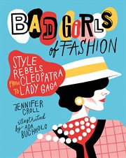 Bad girls of fashion : style rebels from Cleopatra to Lady Gaga cover image cdn