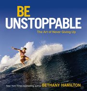 Be unstoppable : the art of never giving up cover image cdn