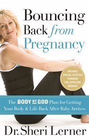 Bouncing back from pregnancy : the body by god plan for getting your body and life back after baby arrives cover image cdn