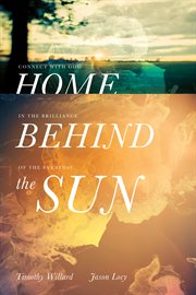 Home behind the sun : connect with God in the brilliance of the everyday cover image cdn