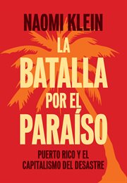 La batalla por el para̕so. Puerto Rico y el Capitalismo Del Desastre cover image cdn