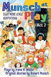 Munsch at play act 2 : eight more stage adaptations cover image cdn