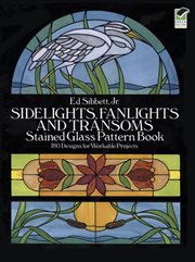 Sidelights, fanlights, and transoms stained glass pattern book : 180 designs for workable projects cover image cdn