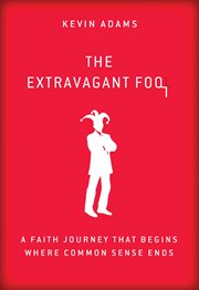 The Extravagant Fool : A Faith Journey That Begins Where Common Sense Ends cover image cdn