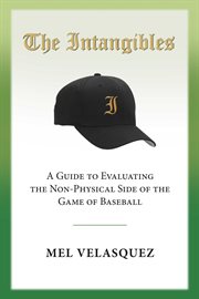 The intangibles. A Guide to Evaluating the Non Physical Side of the Game of Baseball cover image cdn