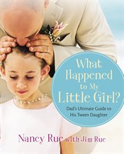 What happened to my little girl? : the Dad's ultimate guide to his tween daughter cover image cdn
