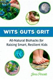 Wits guts grit : all-natural biohacks for raising smart, resilient kids cover image cdn