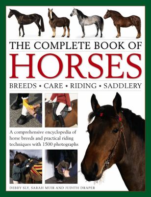 The complete book of horses : breeds, care, riding, saddlery : a comprehensive encyclopedia of horse breeds and practical riding techniques with 1500 photographs  cover image cdn