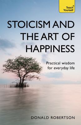 Teach yourself stoicism and the art of happiness : practical wisdom for everday life cover image