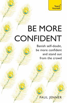 Teach yourself. Be more confident : banish self-doubt, be more confident and stand out from the crowd  cover image cdn