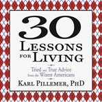 30 lessons for living : tried and true advice from the wisest Americans cover image cdn