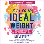 8 to your ideal weight : release your weight & restore your power in 8 weeks cover image cdn